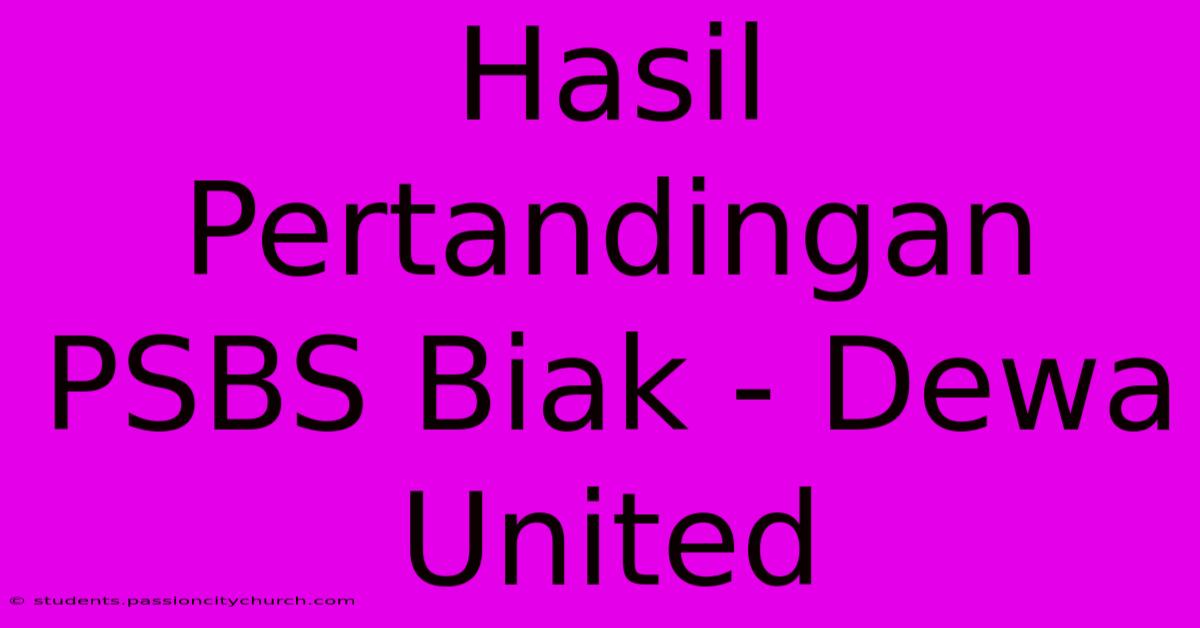 Hasil Pertandingan PSBS Biak - Dewa United