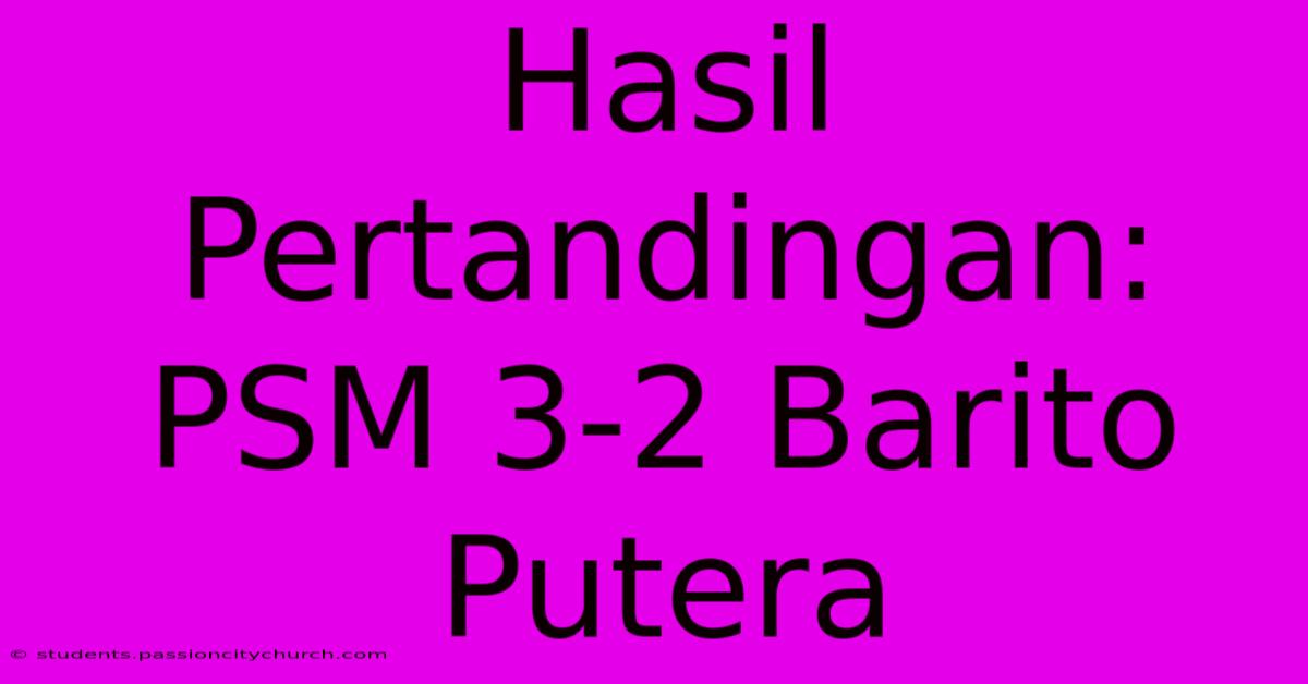 Hasil Pertandingan: PSM 3-2 Barito Putera