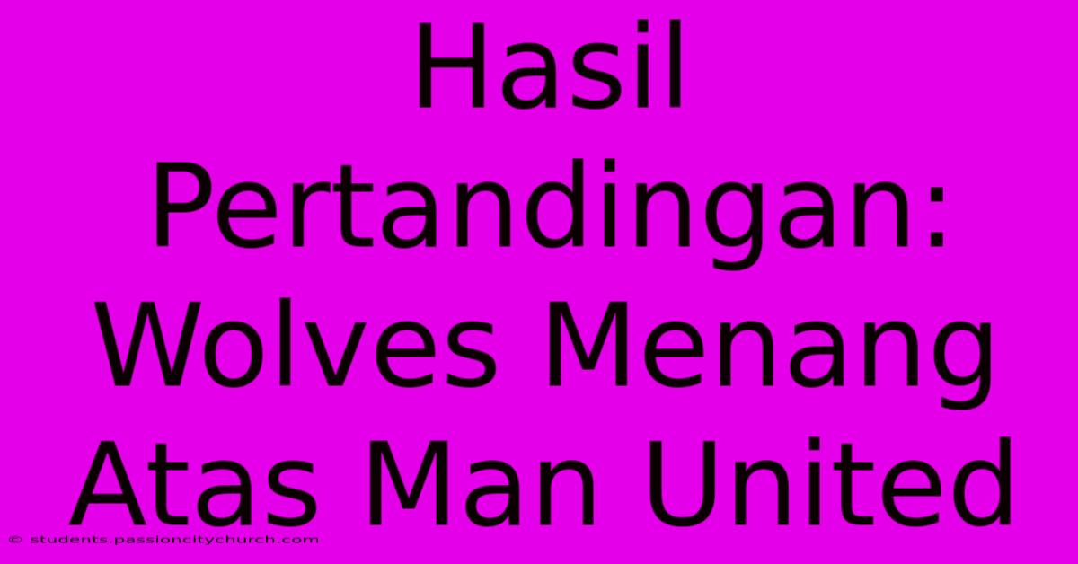 Hasil Pertandingan: Wolves Menang Atas Man United