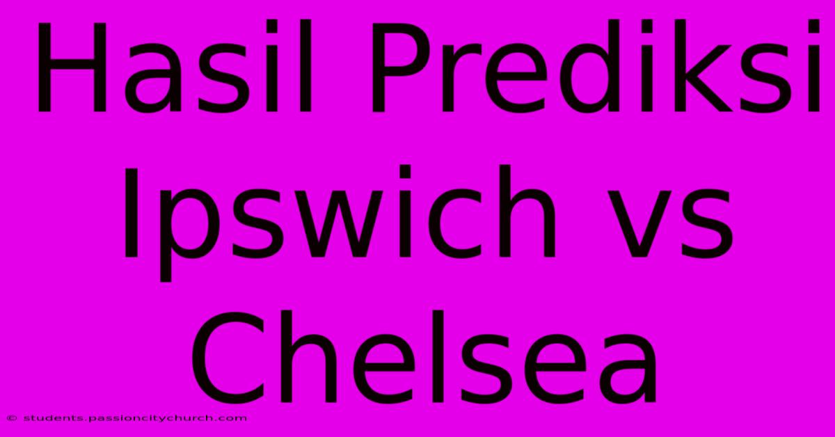 Hasil Prediksi Ipswich Vs Chelsea