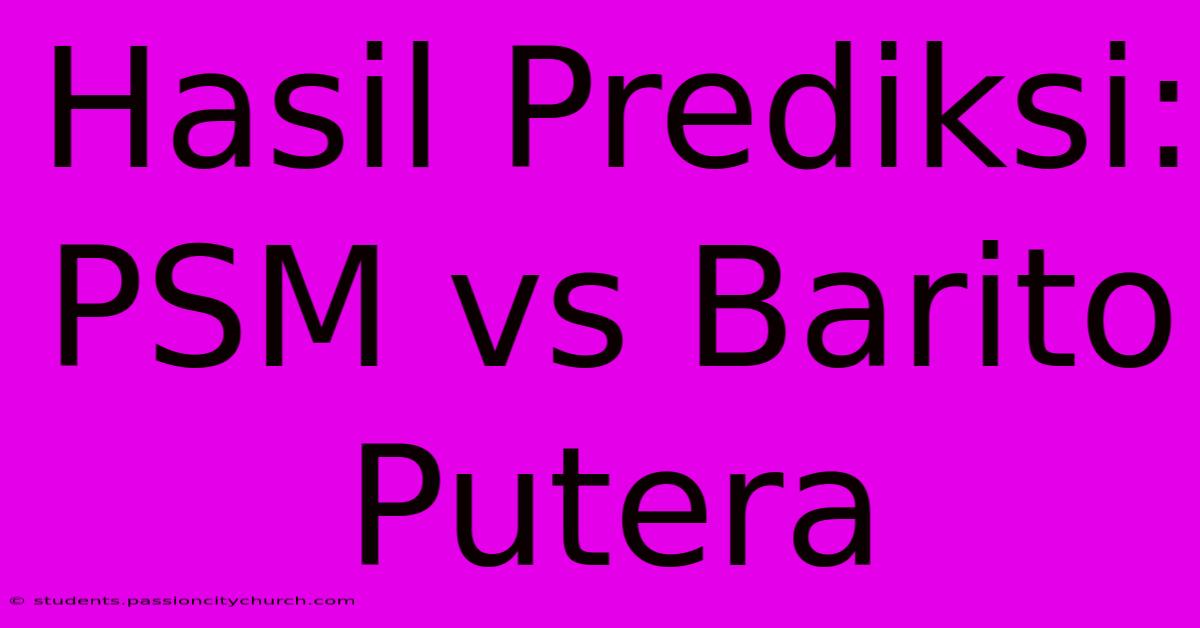 Hasil Prediksi: PSM Vs Barito Putera