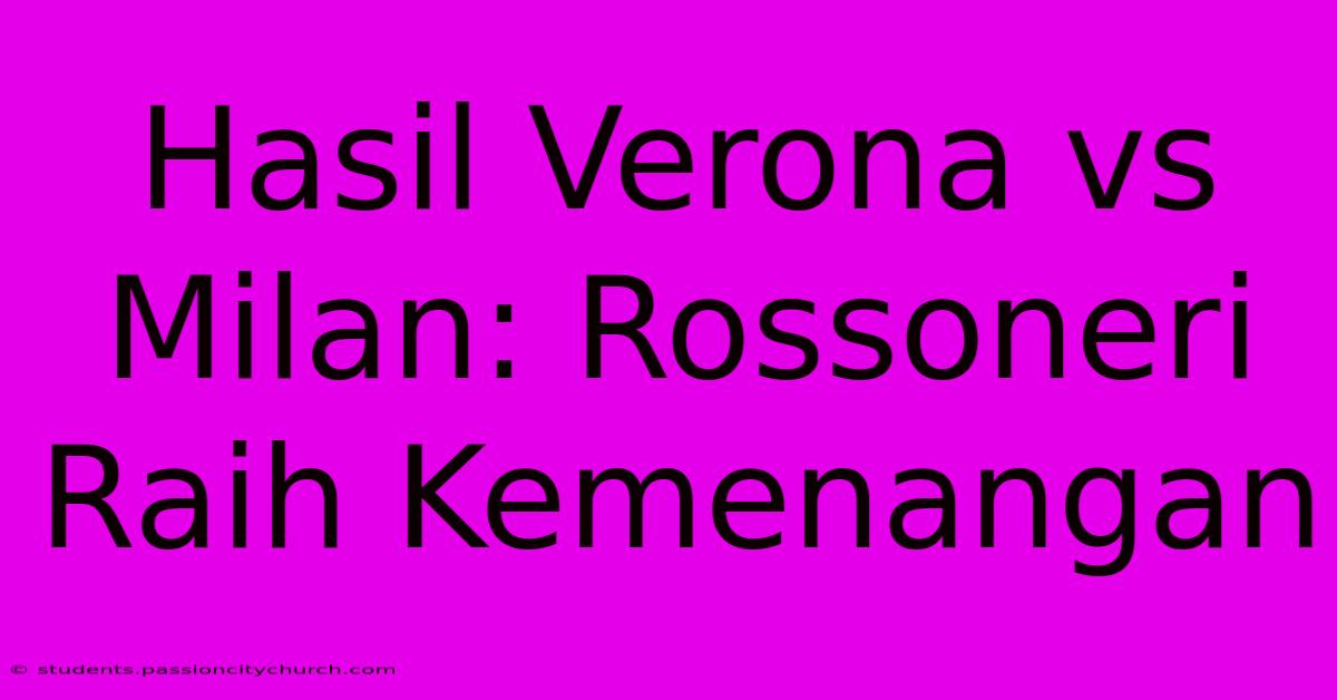 Hasil Verona Vs Milan: Rossoneri Raih Kemenangan