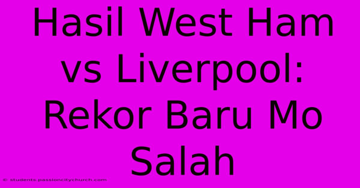 Hasil West Ham Vs Liverpool: Rekor Baru Mo Salah