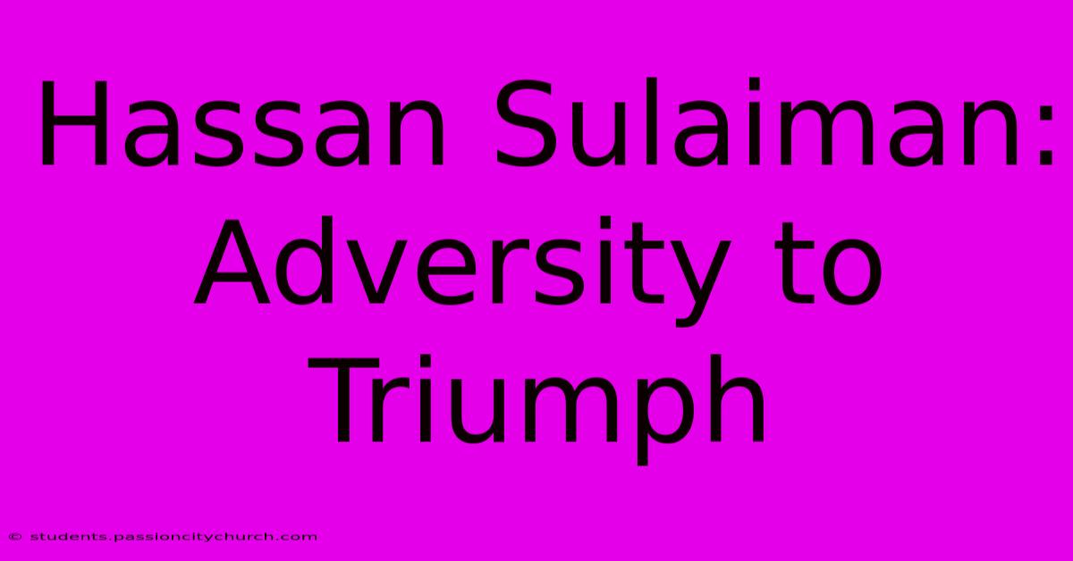 Hassan Sulaiman: Adversity To Triumph