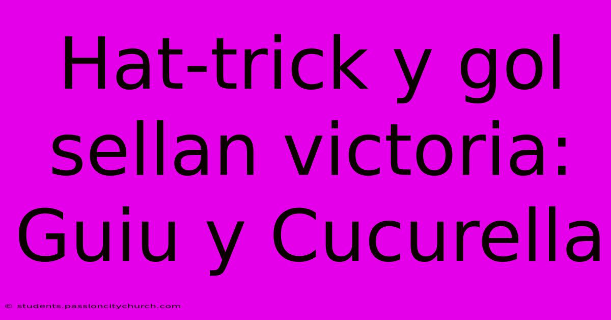 Hat-trick Y Gol Sellan Victoria: Guiu Y Cucurella