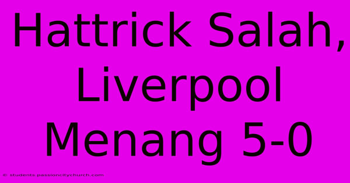 Hattrick Salah, Liverpool Menang 5-0