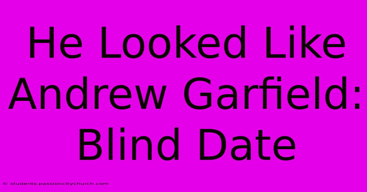 He Looked Like Andrew Garfield: Blind Date