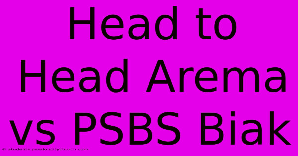 Head To Head Arema Vs PSBS Biak