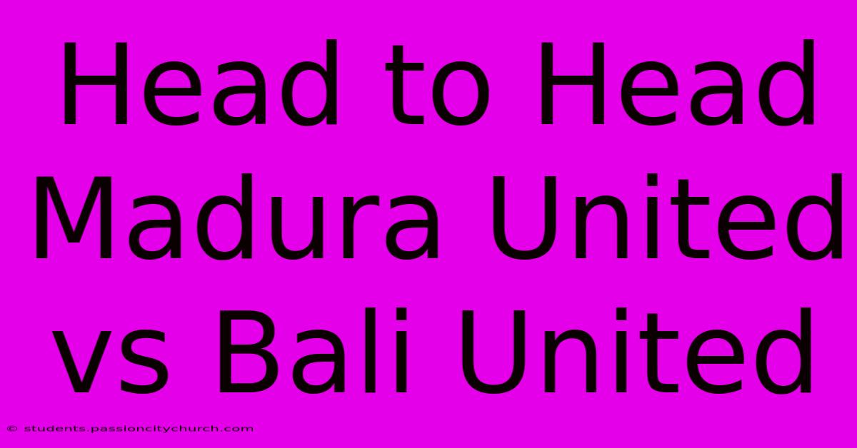 Head To Head Madura United Vs Bali United