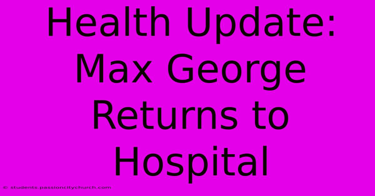 Health Update: Max George Returns To Hospital