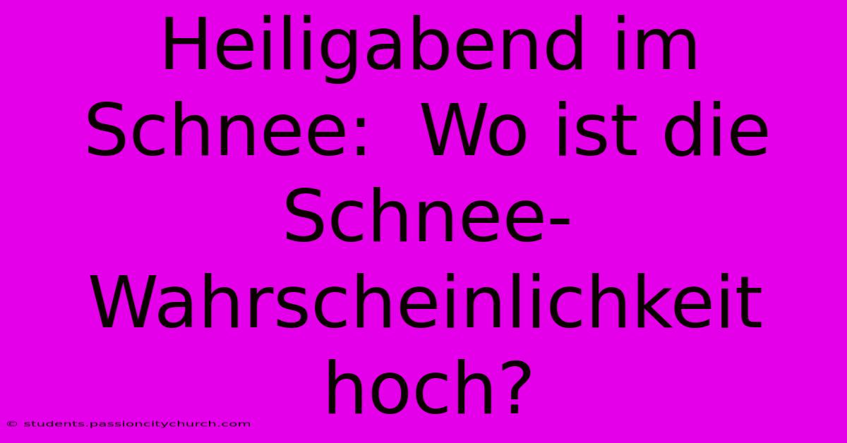 Heiligabend Im Schnee:  Wo Ist Die Schnee-Wahrscheinlichkeit Hoch?