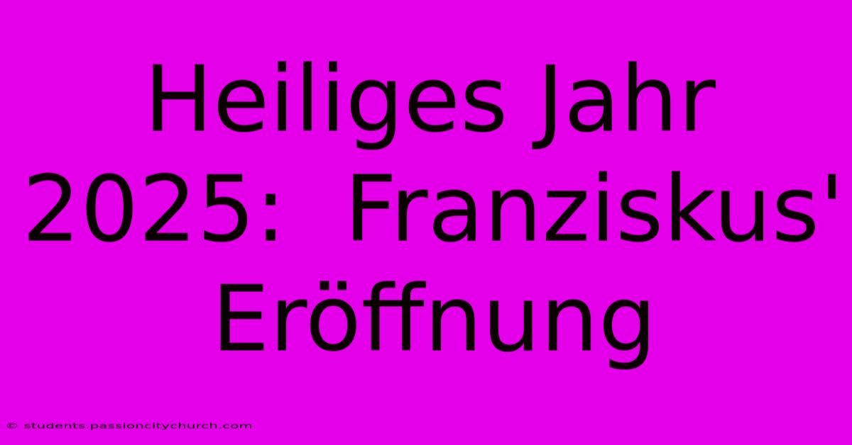 Heiliges Jahr 2025:  Franziskus' Eröffnung