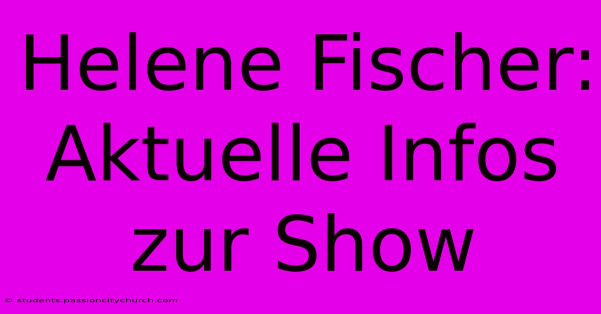 Helene Fischer: Aktuelle Infos Zur Show