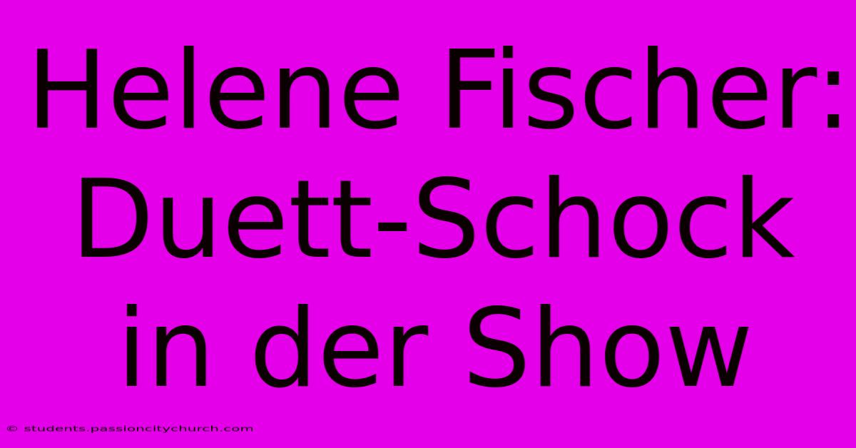 Helene Fischer: Duett-Schock In Der Show