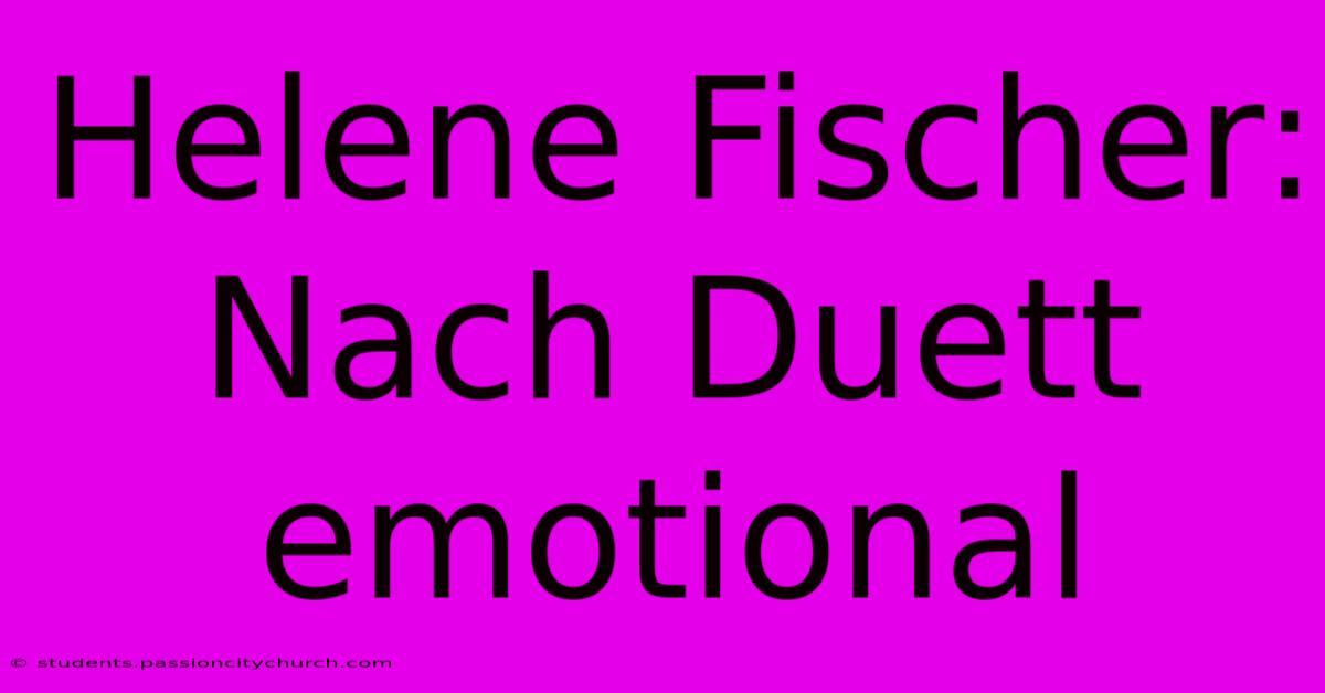 Helene Fischer: Nach Duett Emotional