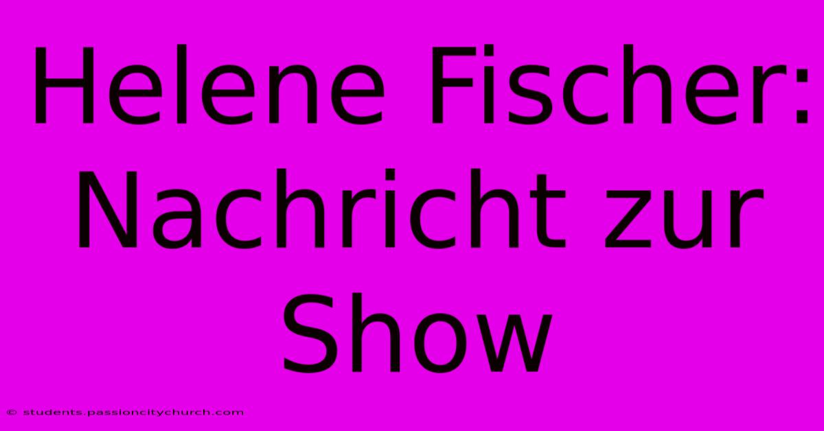 Helene Fischer: Nachricht Zur Show