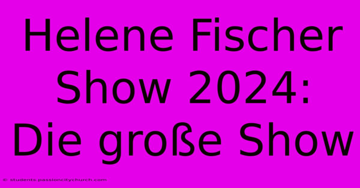 Helene Fischer Show 2024:  Die Große Show