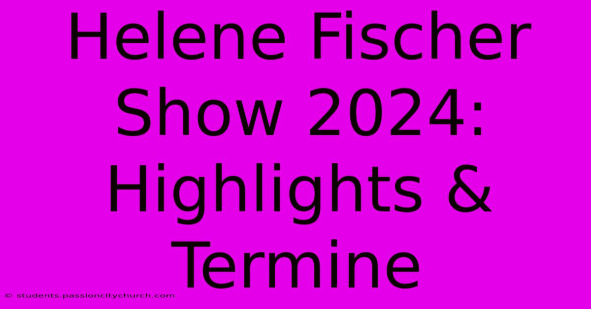 Helene Fischer Show 2024: Highlights & Termine