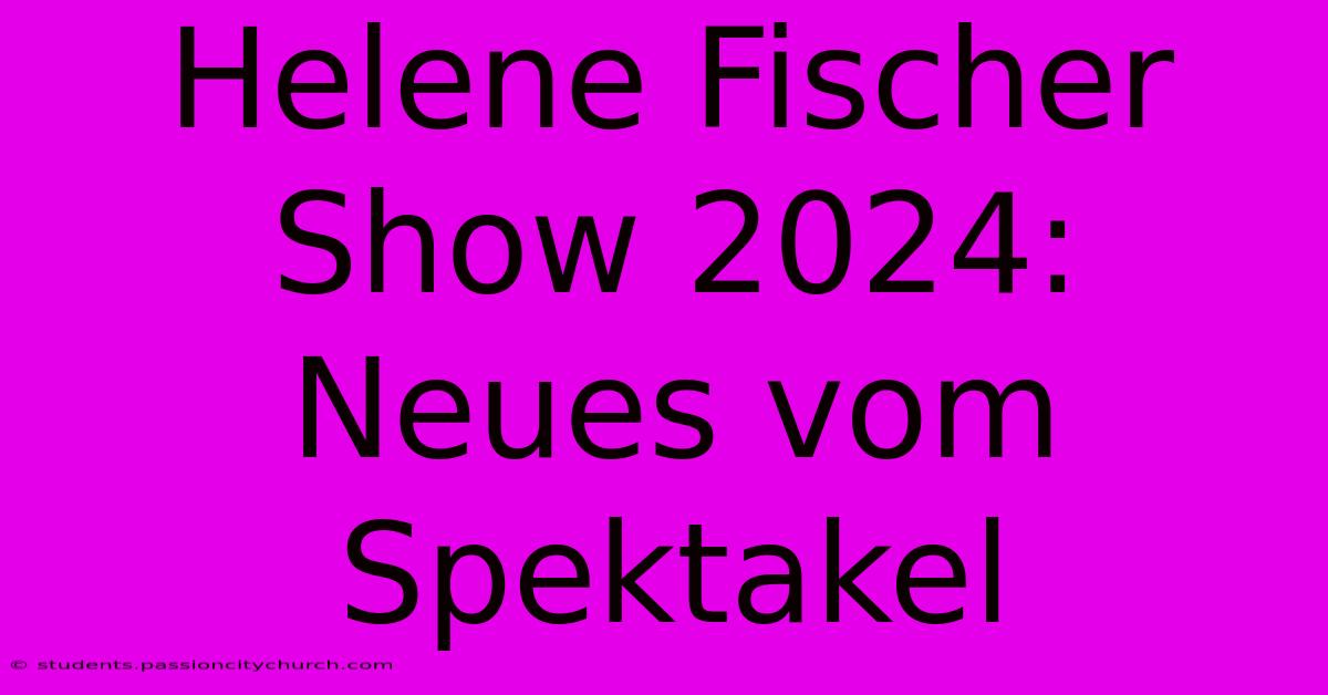 Helene Fischer Show 2024: Neues Vom Spektakel