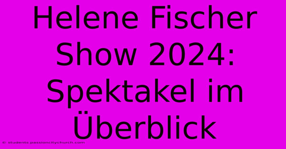 Helene Fischer Show 2024:  Spektakel Im Überblick