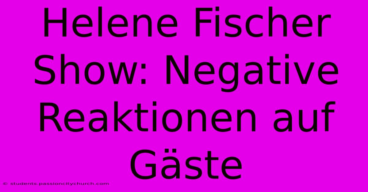 Helene Fischer Show: Negative Reaktionen Auf Gäste