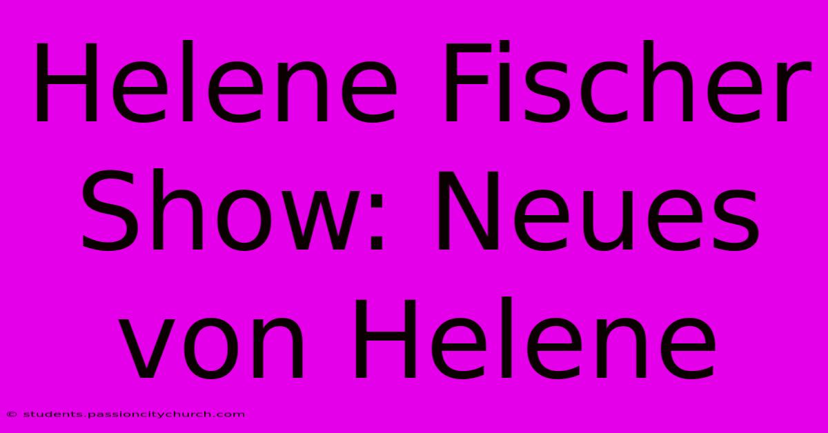 Helene Fischer Show: Neues Von Helene