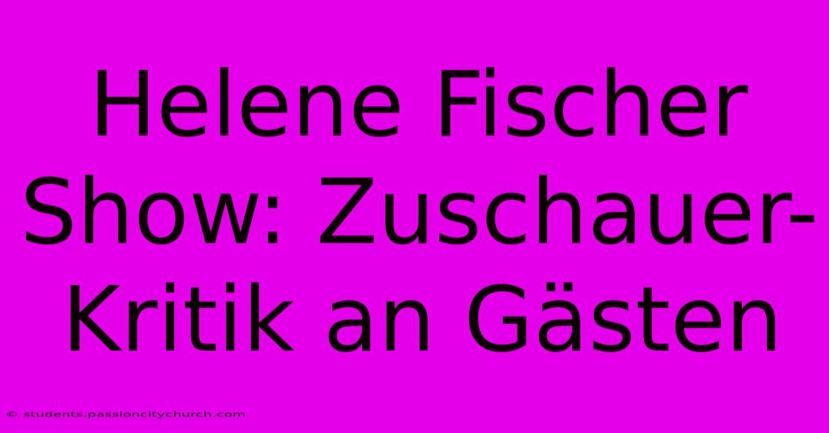 Helene Fischer Show: Zuschauer-Kritik An Gästen