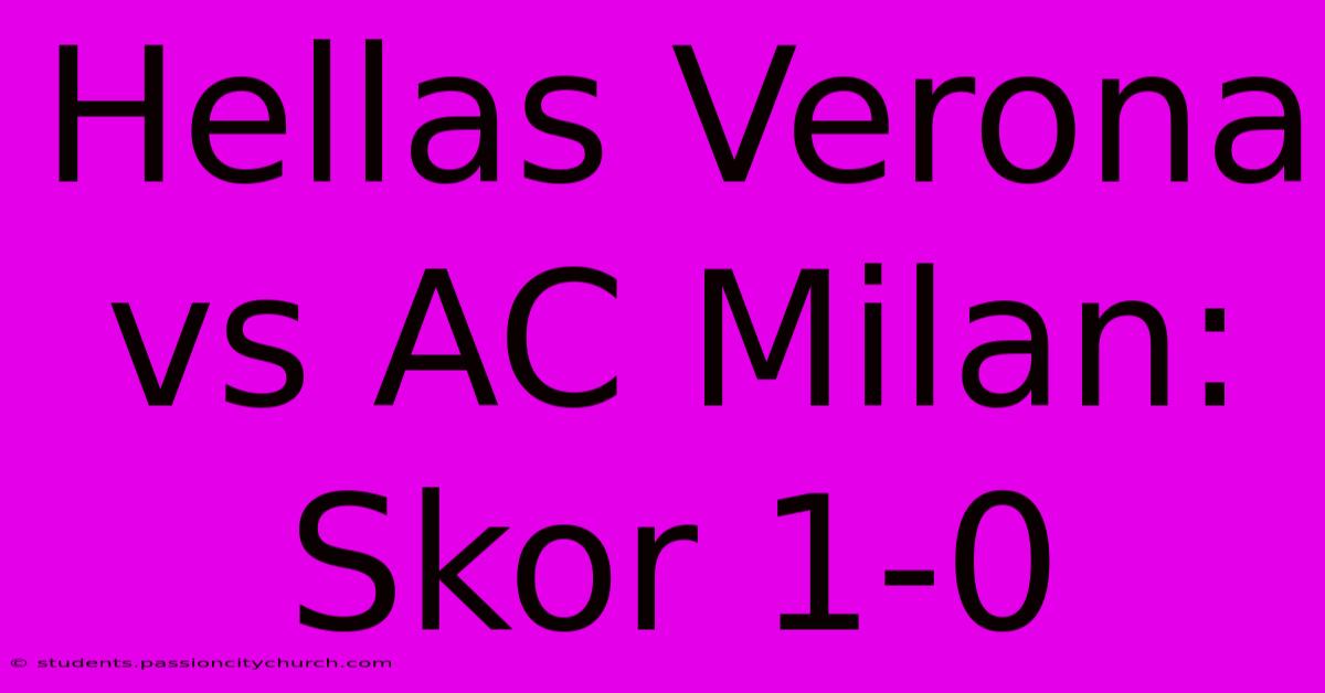 Hellas Verona Vs AC Milan: Skor 1-0