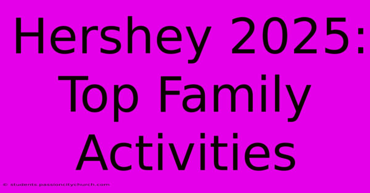 Hershey 2025: Top Family Activities