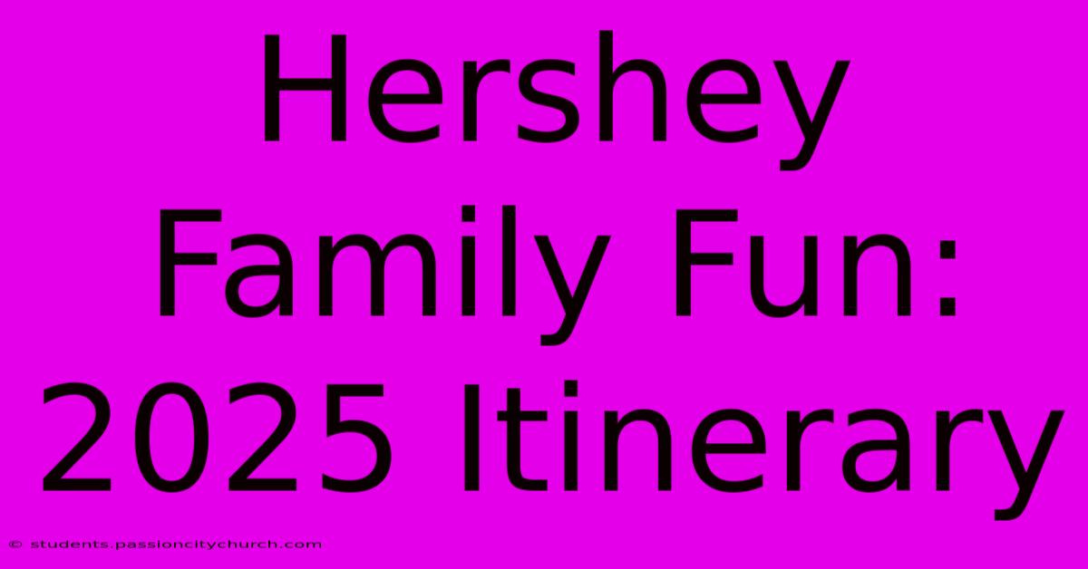 Hershey Family Fun: 2025 Itinerary