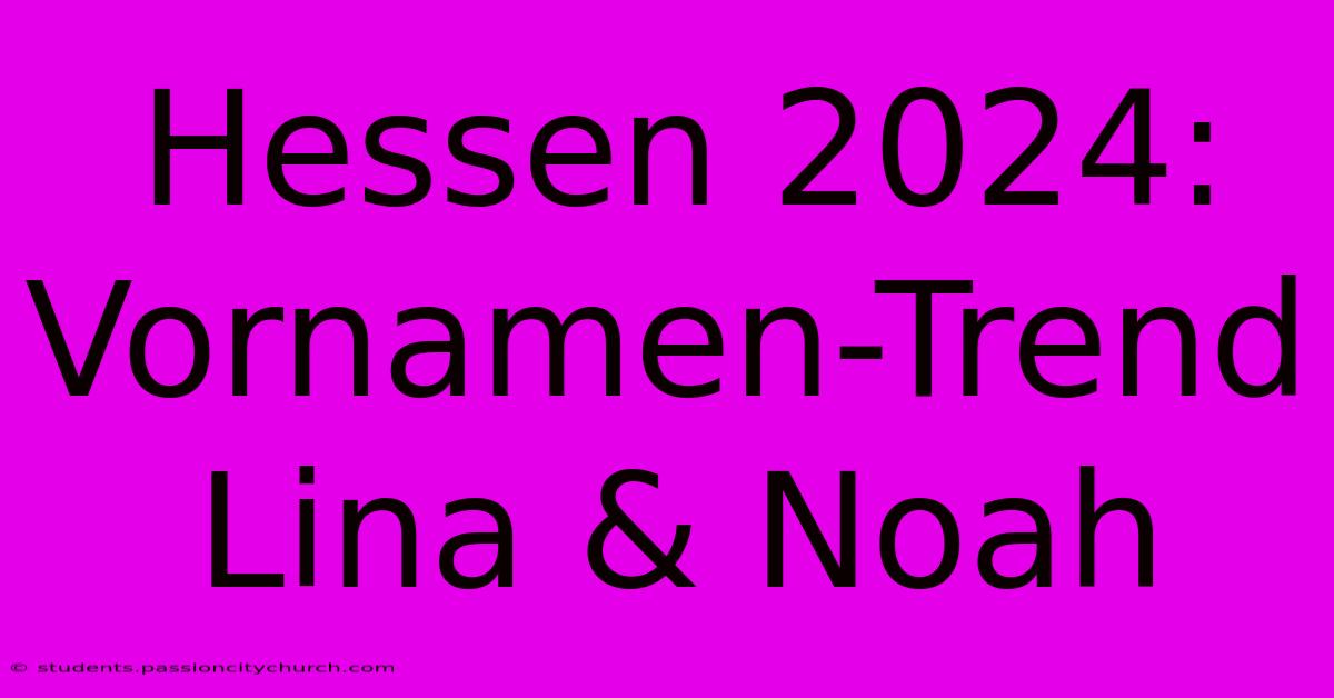 Hessen 2024: Vornamen-Trend Lina & Noah