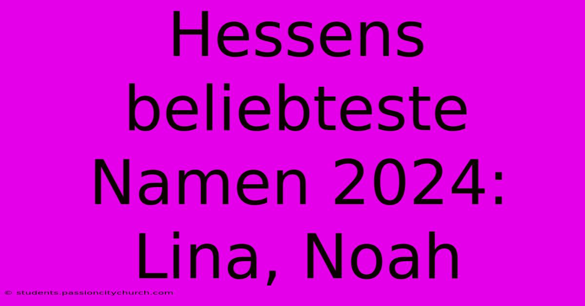 Hessens Beliebteste Namen 2024: Lina, Noah