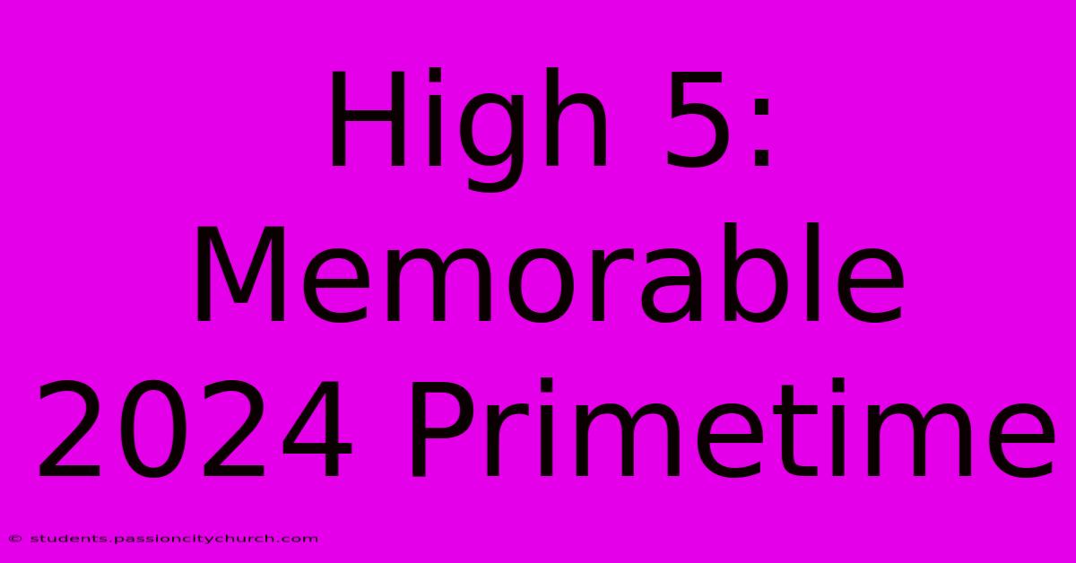 High 5: Memorable 2024 Primetime