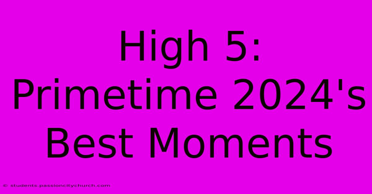 High 5: Primetime 2024's Best Moments