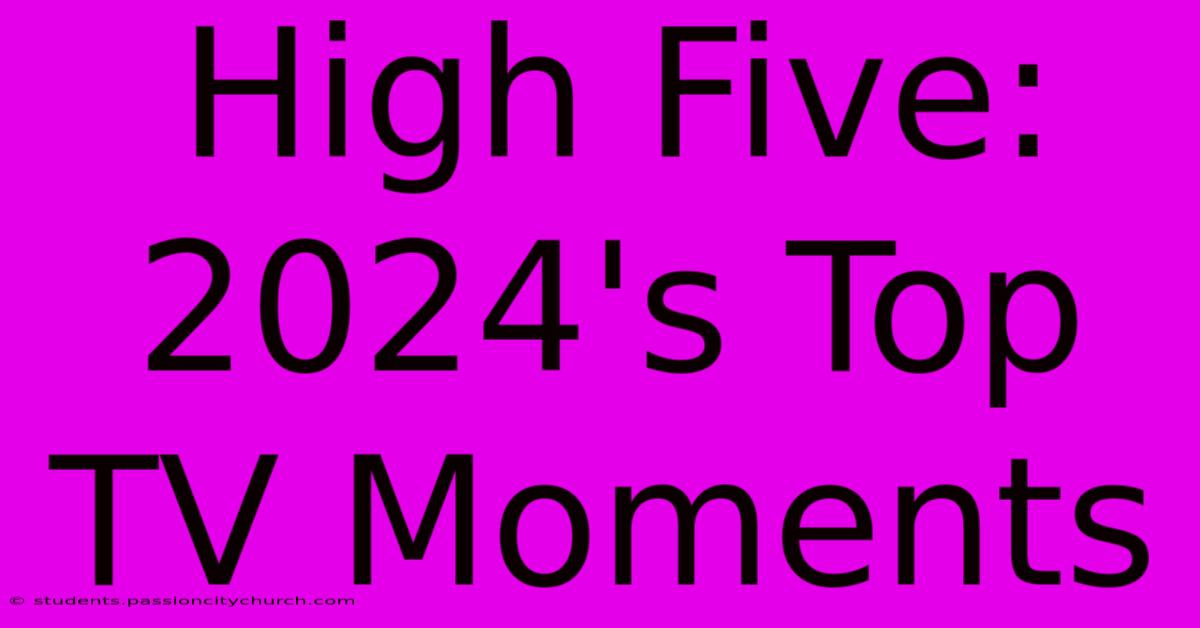 High Five: 2024's Top TV Moments