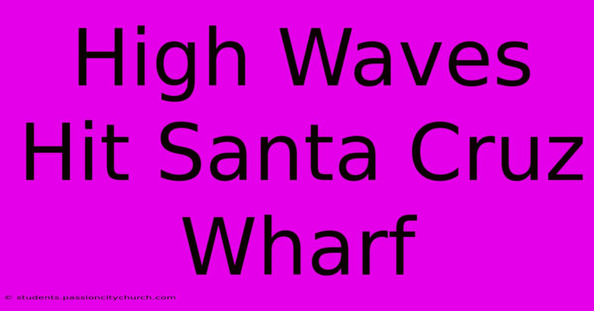 High Waves Hit Santa Cruz Wharf