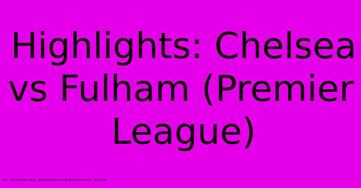 Highlights: Chelsea Vs Fulham (Premier League)