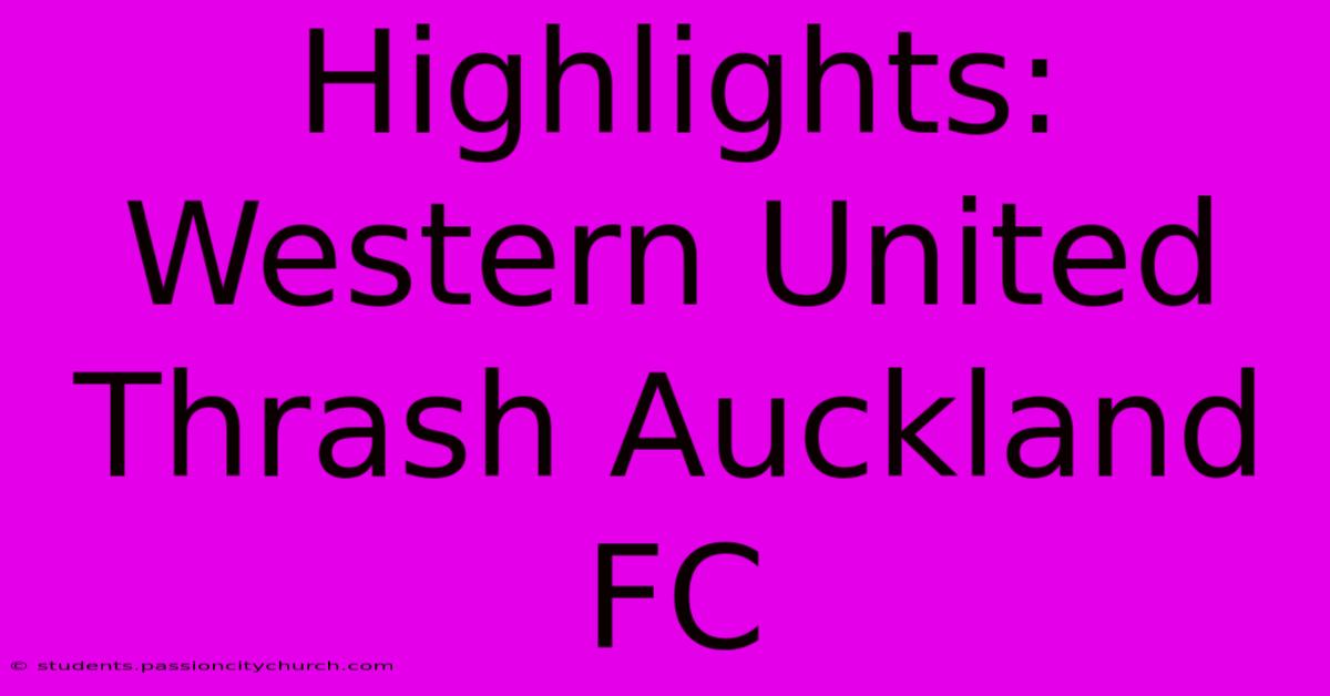 Highlights: Western United Thrash Auckland FC