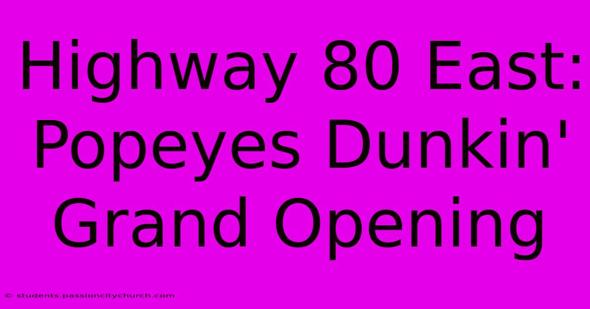 Highway 80 East: Popeyes Dunkin' Grand Opening