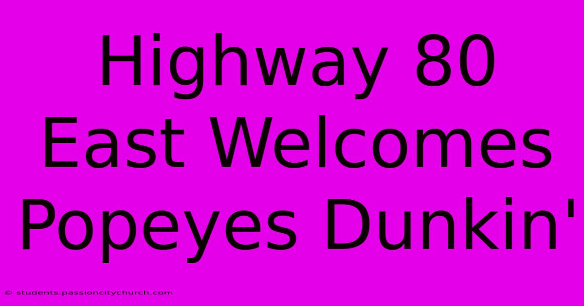 Highway 80 East Welcomes Popeyes Dunkin'