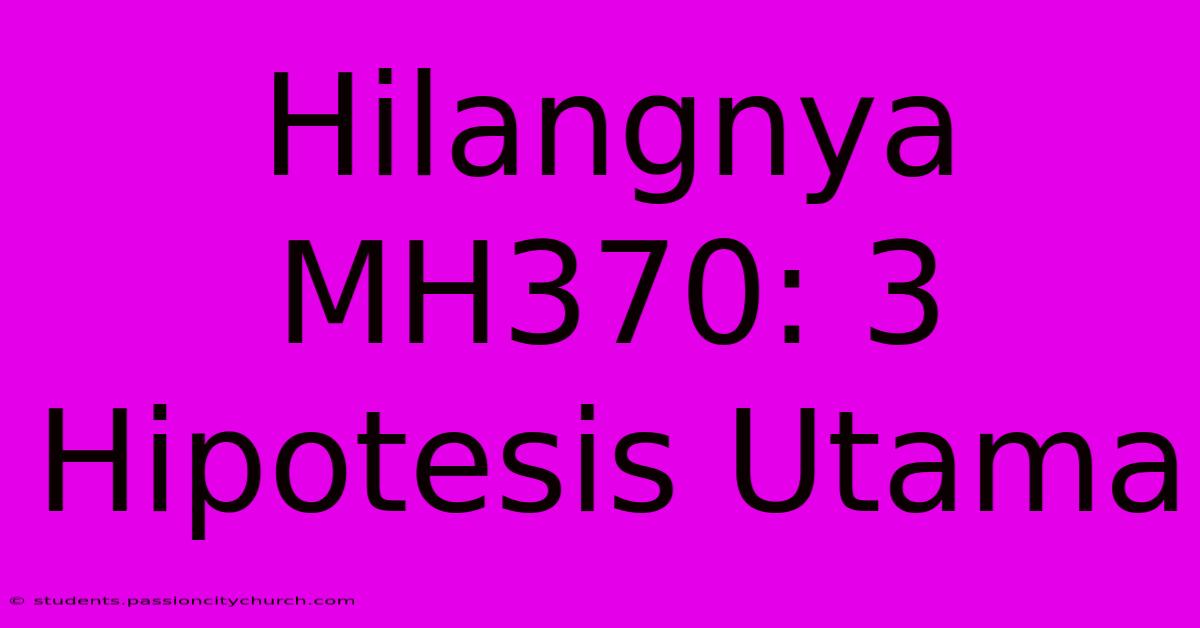 Hilangnya MH370: 3 Hipotesis Utama