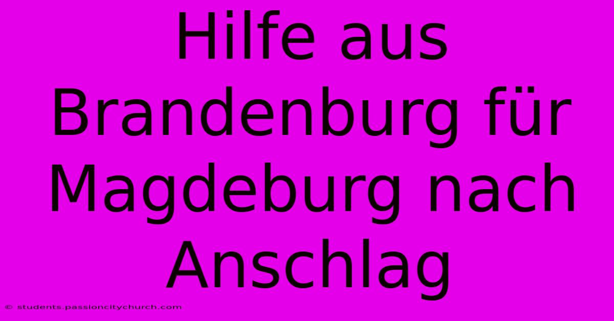 Hilfe Aus Brandenburg Für Magdeburg Nach Anschlag