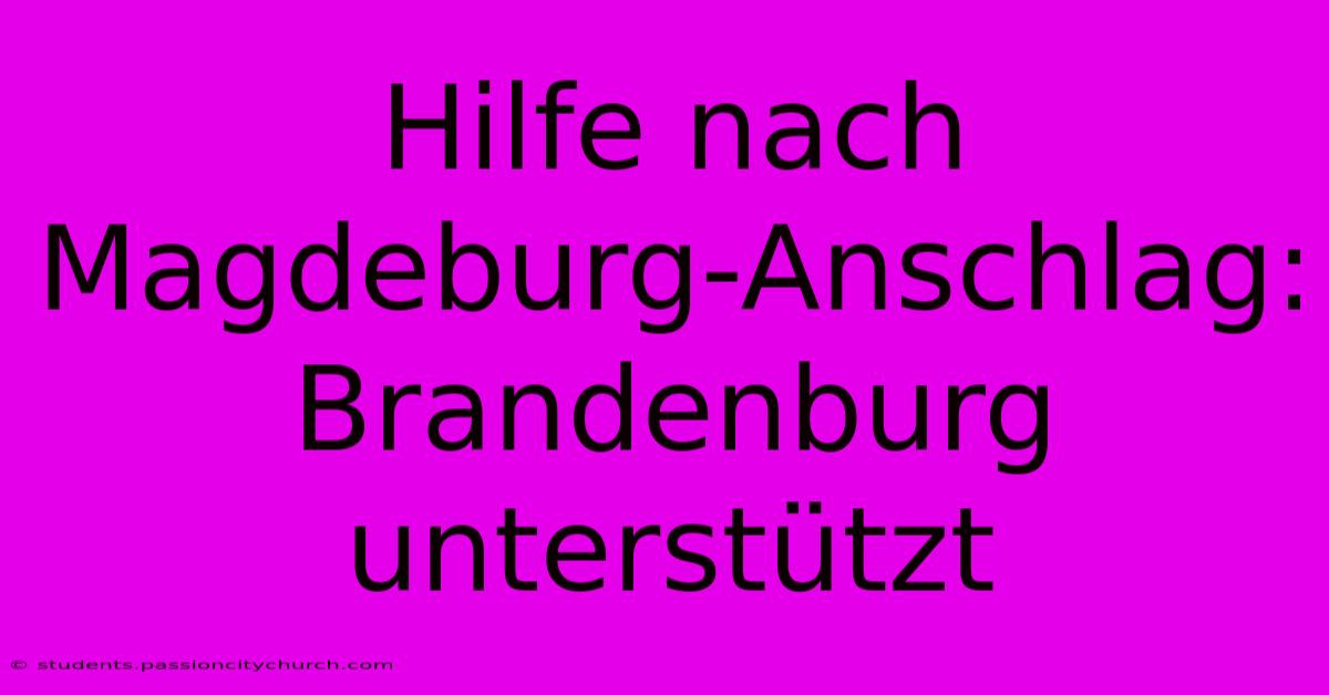 Hilfe Nach Magdeburg-Anschlag: Brandenburg Unterstützt