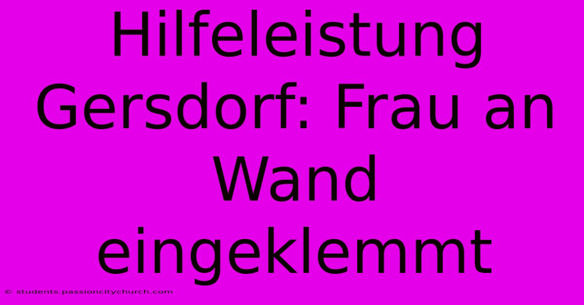 Hilfeleistung Gersdorf: Frau An Wand Eingeklemmt