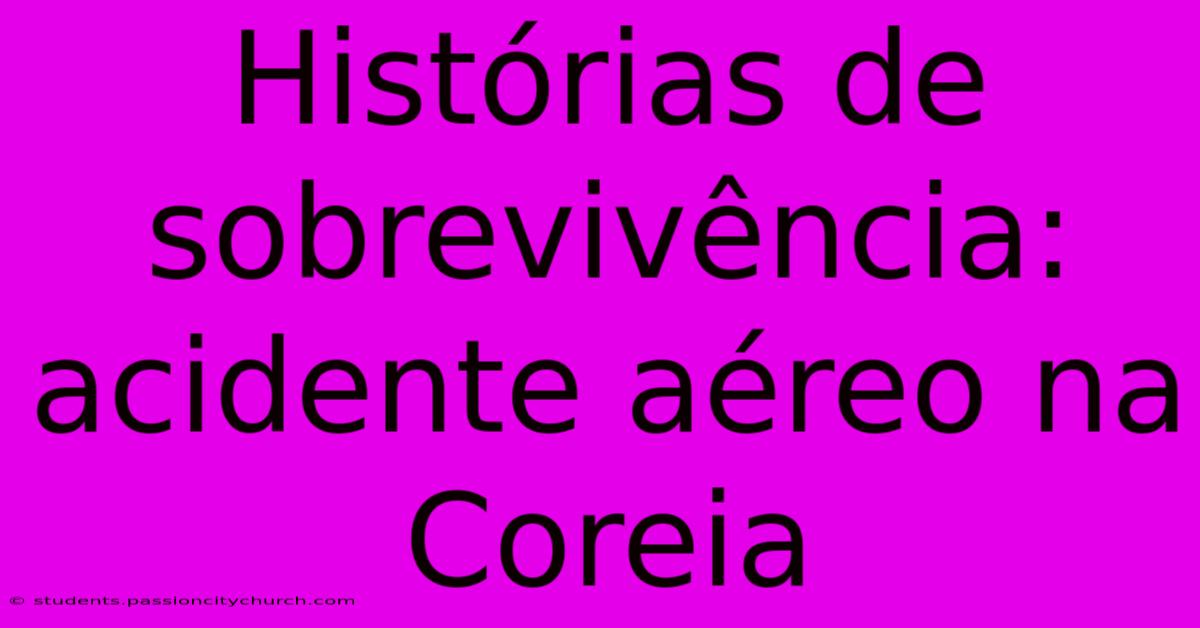 Histórias De Sobrevivência: Acidente Aéreo Na Coreia