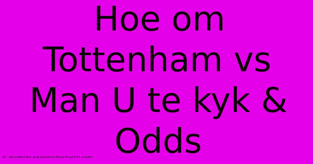 Hoe Om Tottenham Vs Man U Te Kyk & Odds