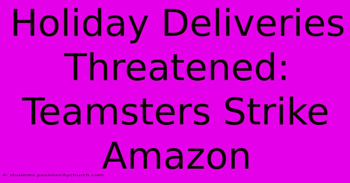 Holiday Deliveries Threatened: Teamsters Strike Amazon