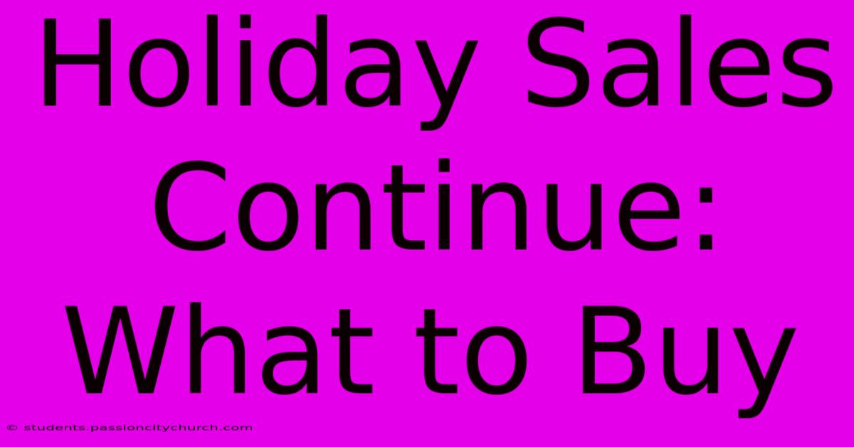 Holiday Sales Continue: What To Buy