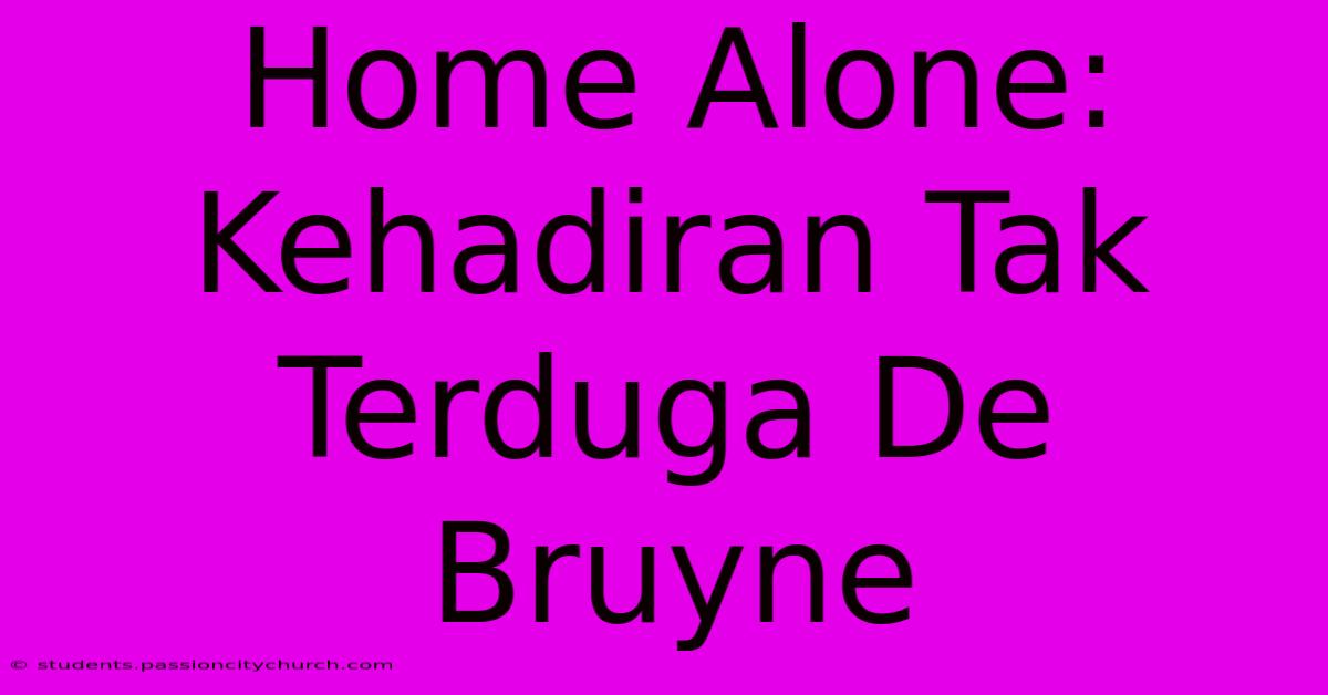 Home Alone: Kehadiran Tak Terduga De Bruyne