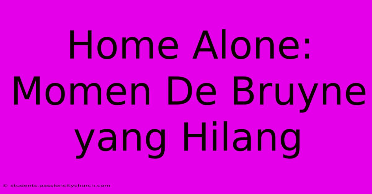 Home Alone:  Momen De Bruyne Yang Hilang